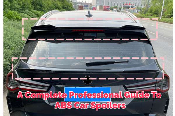 A Complete Professional Guide To ABS Car Spoilers