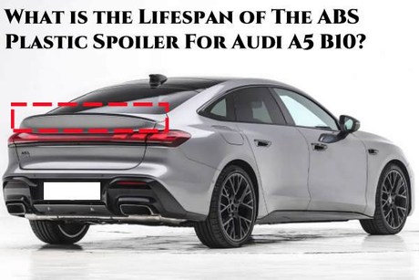 What is the Lifespan of The ABS Plastic Spoiler For Audi A5 B10.jpg