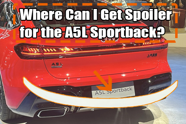 Where Can I Get Spoiler for the A5L Sportback?